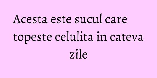 Acesta este sucul care topeste celulita in cateva zile