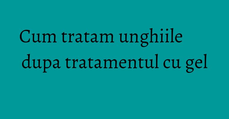 Cum tratam unghiile dupa tratamentul cu gel Cum tratam unghiile dupa tratamentul cu gel