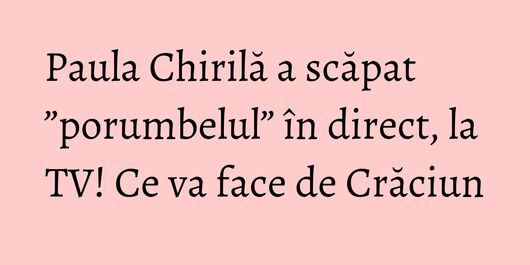 Paula Chirilă a scăpat ”porumbelul” în direct, la TV! Ce va face de Crăciun