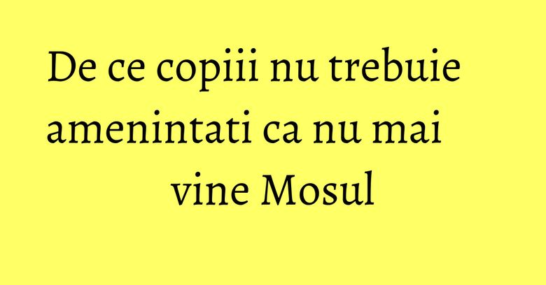De ce copiii nu trebuie amenintati ca nu mai vine Mosul