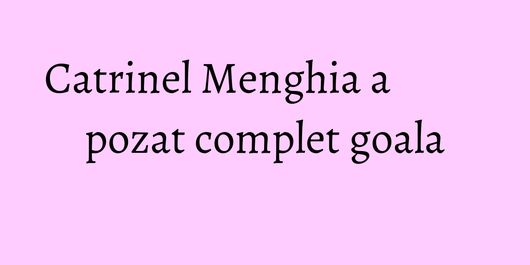 Catrinel Menghia a pozat complet goala