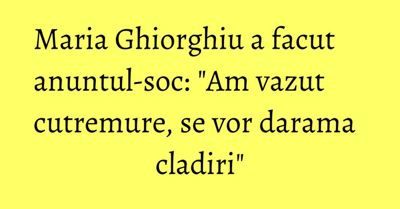 Maria Ghiorghiu a facut anuntul-soc: "Am vazut cutremure, se vor darama cladiri" Maria Ghiorghiu a facut anuntul-soc: "Am vazut cutremure, se vor darama cladiri"