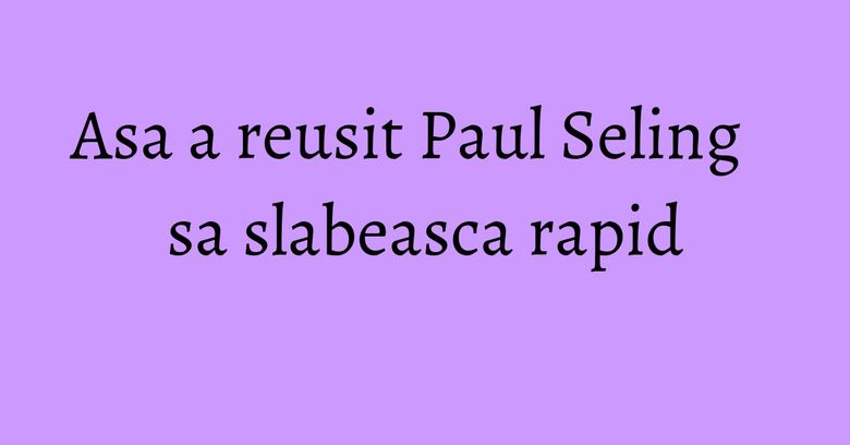 Asa a reusit Paul Seling sa slabeasca rapid