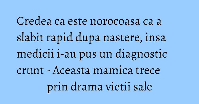 Credea ca este norocoasa ca a slabit rapid dupa nastere, insa medicii i-au pus un diagnostic crunt - Aceasta mamica trece prin drama vietii sale Credea ca este norocoasa ca a slabit rapid dupa nastere, insa medicii i-au pus un diagnostic crunt - Aceasta mamica trece prin drama vietii sale