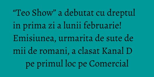 “Teo Show” a debutat cu dreptul in prima zi a lunii februarie! Emisiunea, urmarita de sute de mii de romani, a clasat Kanal D pe primul loc pe Comercial