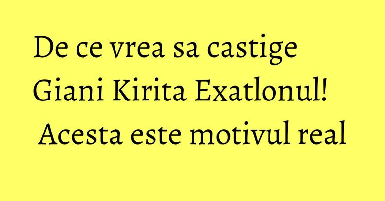 De ce vrea sa castige Giani Kirita Exatlonul! Acesta este motivul real