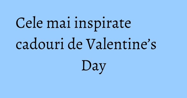 Cele mai inspirate cadouri de Valentine’s Day Cele mai inspirate cadouri de Valentine’s Day