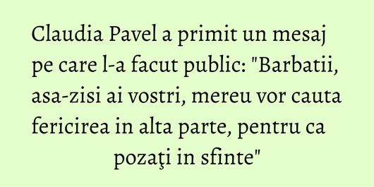 Claudia Pavel a primit un mesaj pe care l-a facut public: 