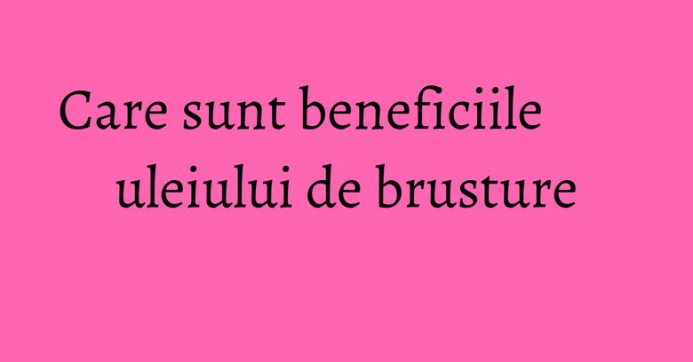 Care sunt beneficiile uleiului de brusture Care sunt beneficiile uleiului de brusture