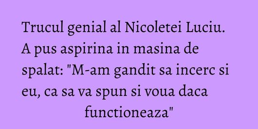 Trucul genial al Nicoletei Luciu. A pus aspirina in masina de spalat: 