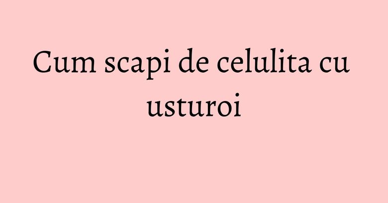 Cum scapi de celulita cu usturoi Cum scapi de celulita cu usturoi