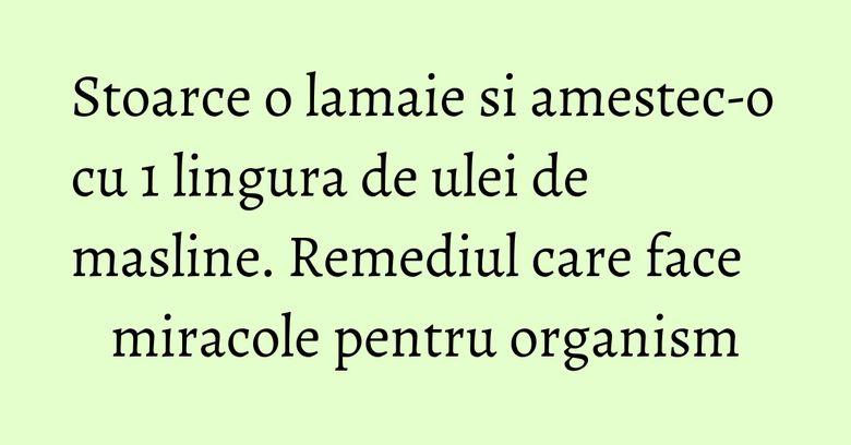 Stoarce o lamaie si amestec-o cu 1 lingura de ulei de masline. Remediul care face miracole pentru organism Stoarce o lamaie si amestec-o cu 1 lingura de ulei de masline. Remediul care face miracole pentru organism