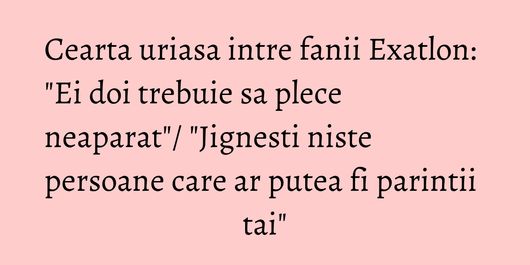 Cearta uriasa intre fanii Exatlon: 
