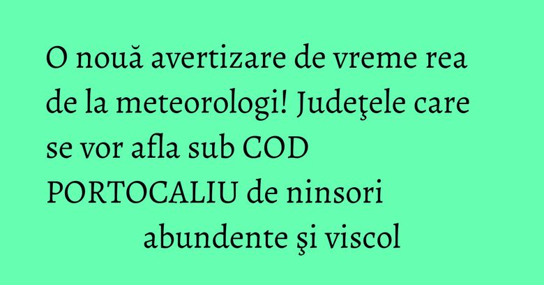 O nouă avertizare de vreme rea de la meteorologi! Judeţele care se vor afla sub COD PORTOCALIU de ninsori abundente şi viscol O nouă avertizare de vreme rea de la meteorologi! Judeţele care se vor afla sub COD PORTOCALIU de ninsori abundente şi viscol