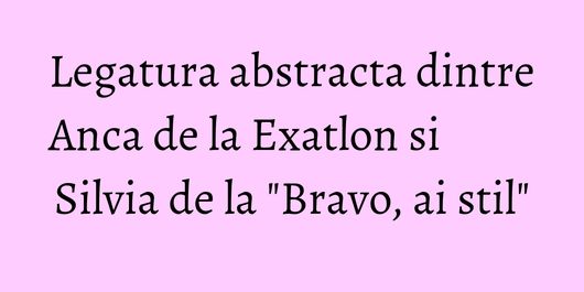Legatura abstracta dintre Anca de la Exatlon si Silvia de la 