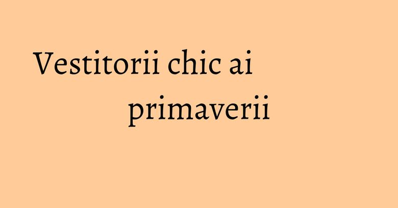 Vestitorii chic ai primaverii Vestitorii chic ai primaverii