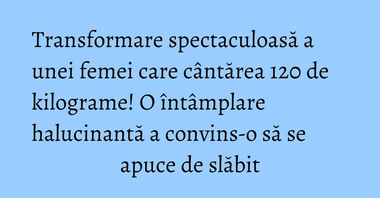 Transformare spectaculoasă a unei femei care cântărea 120 de kilograme! O întâmplare halucinantă a convins-o să se apuce de slăbit Transformare spectaculoasă a unei femei care cântărea 120 de kilograme! O întâmplare halucinantă a convins-o să se apuce de slăbit