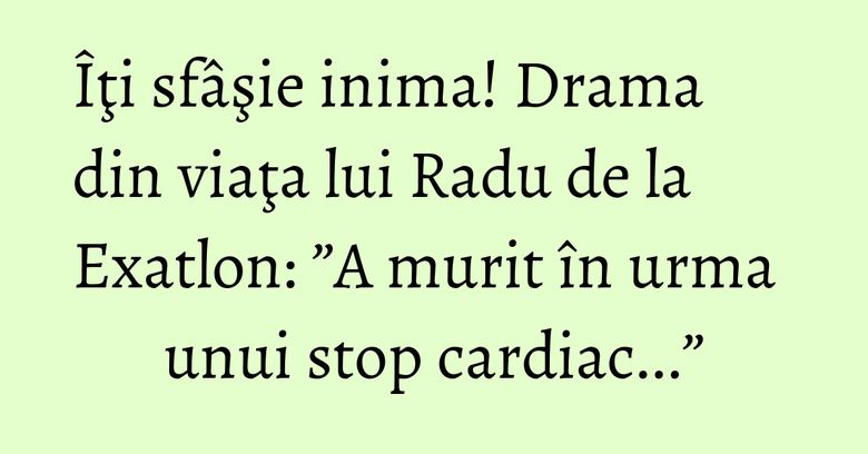 Îţi sfâşie inima! Drama din viaţa lui Radu de la Exatlon: ”A murit în urma unui stop cardiac...” Îţi sfâşie inima! Drama din viaţa lui Radu de la Exatlon: ”A murit în urma unui stop cardiac...”