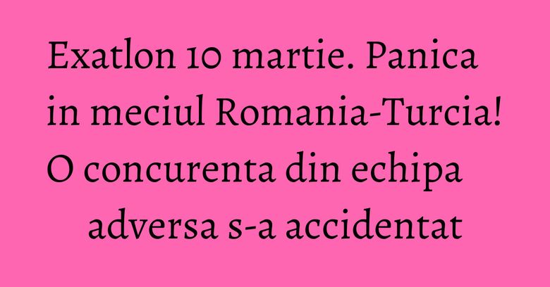 Exatlon 10 martie. Panica in meciul Romania-Turcia! O concurenta din echipa adversa s-a accidentat Exatlon 10 martie. Panica in meciul Romania-Turcia! O concurenta din echipa adversa s-a accidentat