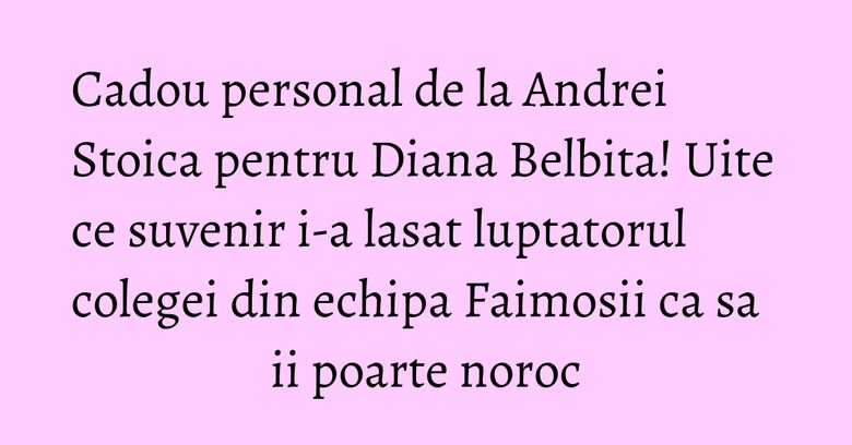 Cadou personal de la Andrei Stoica pentru Diana Belbita! Uite ce suvenir i-a lasat luptatorul colegei din echipa Faimosii ca sa ii poarte noroc Cadou personal de la Andrei Stoica pentru Diana Belbita! Uite ce suvenir i-a lasat luptatorul colegei din echipa Faimosii ca sa ii poarte noroc