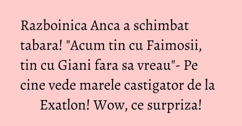 Razboinica Anca a schimbat tabara! "Acum tin cu Faimosii, tin cu Giani fara sa vreau"- Pe cine vede marele castigator de la Exatlon! Wow, ce surpriza! Razboinica Anca a schimbat tabara! "Acum tin cu Faimosii, tin cu Giani fara sa vreau"- Pe cine vede marele castigator de la Exatlon! Wow, ce surpriza!