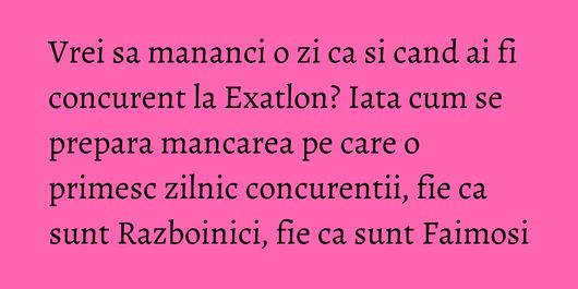 Vrei sa mananci o zi ca si cand ai fi concurent la Exatlon? Iata cum se prepara mancarea pe care o primesc zilnic concurentii, fie ca sunt Razboinici, fie ca sunt Faimosi