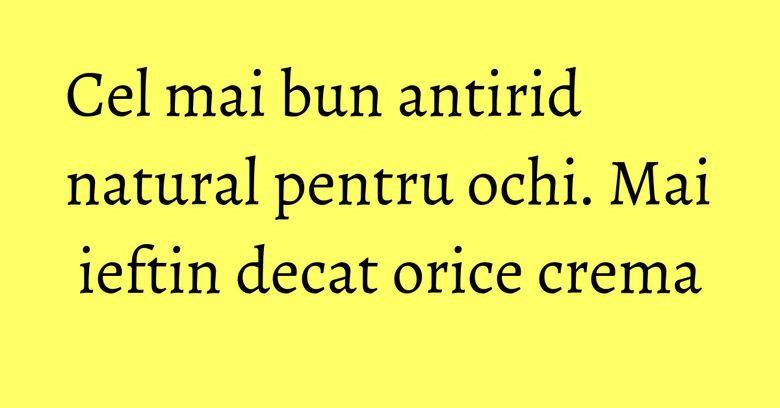 Cel mai bun antirid natural pentru ochi. Mai ieftin decat orice crema Cel mai bun antirid natural pentru ochi. Mai ieftin decat orice crema