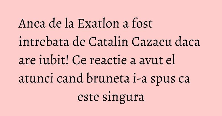 Anca de la Exatlon a fost intrebata de Catalin Cazacu daca are iubit! Ce reactie a avut el atunci cand bruneta i-a spus ca este singura Anca de la Exatlon a fost intrebata de Catalin Cazacu daca are iubit! Ce reactie a avut el atunci cand bruneta i-a spus ca este singura