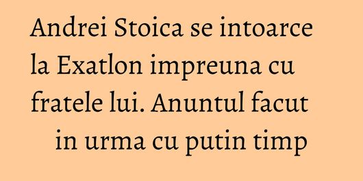 Andrei Stoica se intoarce la Exatlon impreuna cu fratele lui. Anuntul facut in urma cu putin timp