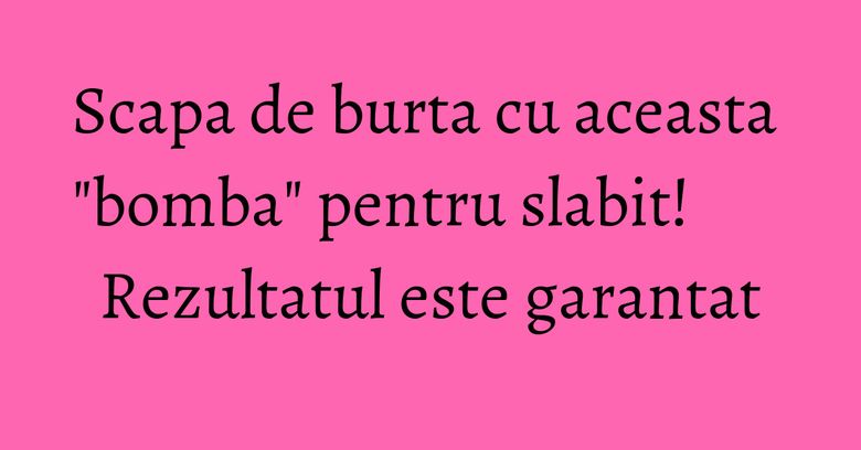 Scapa de burta cu aceasta 