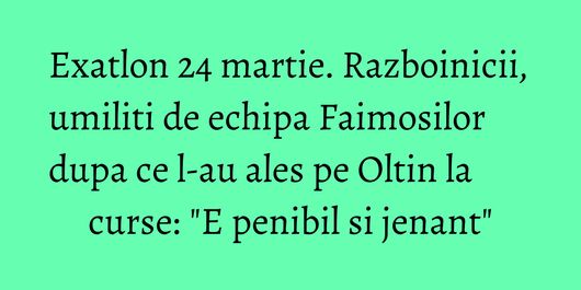 Exatlon 24 martie. Razboinicii, umiliti de echipa Faimosilor dupa ce l-au ales pe Oltin la curse: 