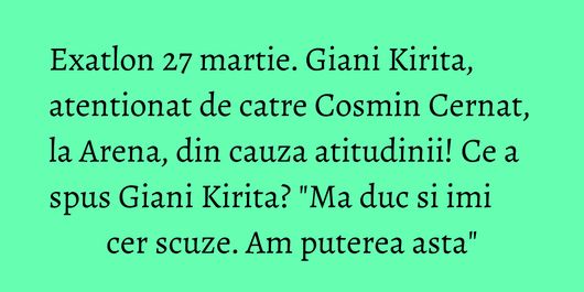 Exatlon 27 martie. Giani Kirita, atentionat de catre Cosmin Cernat, la Arena, din cauza atitudinii! Ce a spus Giani Kirita? 