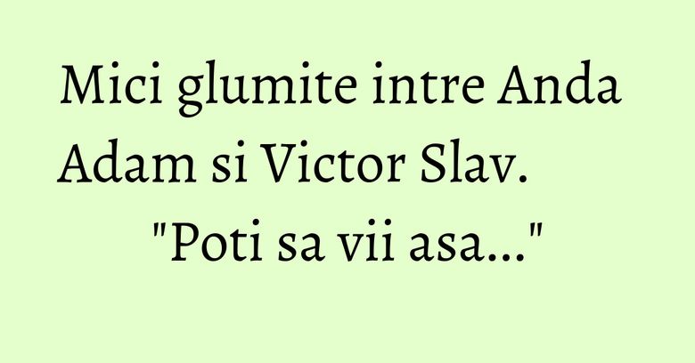 Mici glumite intre Anda Adam si Victor Slav. "Poti sa vii asa..." Mici glumite intre Anda Adam si Victor Slav. "Poti sa vii asa..."
