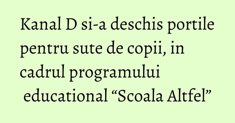 Kanal D si-a deschis portile pentru sute de copii, in cadrul programului educational “Scoala Altfel”