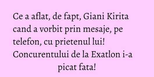 Ce a aflat, de fapt, Giani Kirita cand a vorbit prin mesaje, pe telefon, cu prietenul lui! Concurentului de la Exatlon i-a picat fata!