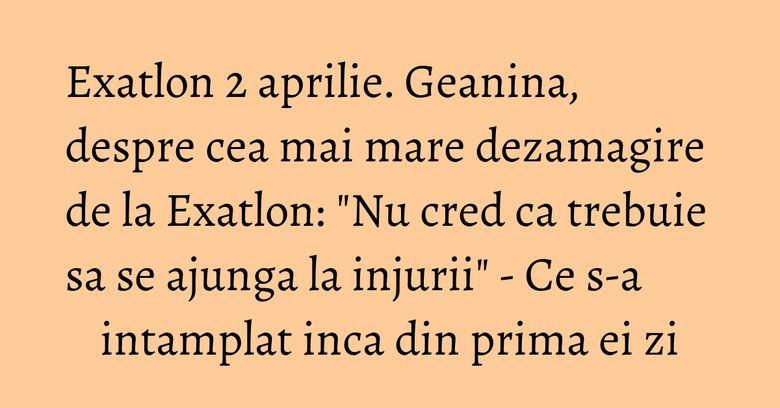Exatlon 2 aprilie. Geanina, despre cea mai mare dezamagire de la Exatlon: "Nu cred ca trebuie sa se ajunga la injurii" - Ce s-a intamplat inca din prima ei zi Exatlon 2 aprilie. Geanina, despre cea mai mare dezamagire de la Exatlon: "Nu cred ca trebuie sa se ajunga la injurii" - Ce s-a intamplat inca din prima ei zi
