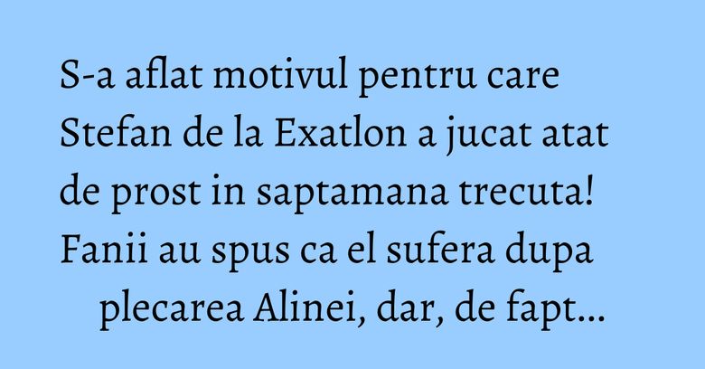 S-a aflat motivul pentru care Stefan de la Exatlon a jucat atat de prost in saptamana trecuta! Fanii au spus ca el sufera dupa plecarea Alinei, dar, de fapt... S-a aflat motivul pentru care Stefan de la Exatlon a jucat atat de prost in saptamana trecuta! Fanii au spus ca el sufera dupa plecarea Alinei, dar, de fapt...