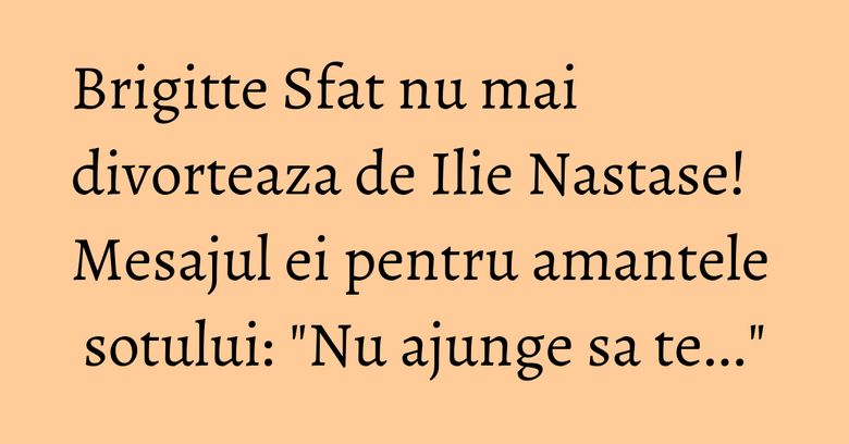 Brigitte Sfat nu mai divorteaza de Ilie Nastase! Mesajul ei pentru amantele sotului: "Nu ajunge sa te..." Brigitte Sfat nu mai divorteaza de Ilie Nastase! Mesajul ei pentru amantele sotului: "Nu ajunge sa te..."