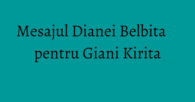 Mesajul Dianei Belbita pentru Giani Kirita
