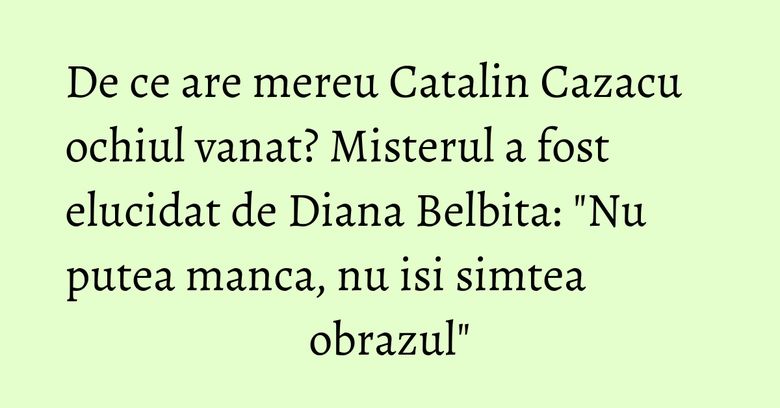 De ce are mereu Catalin Cazacu ochiul vanat? Misterul a fost elucidat de Diana Belbita: "Nu putea manca, nu isi simtea obrazul"
