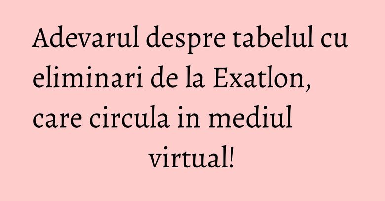 Adevarul despre tabelul cu eliminari de la Exatlon, care circula in mediul virtual! Adevarul despre tabelul cu eliminari de la Exatlon, care circula in mediul virtual!