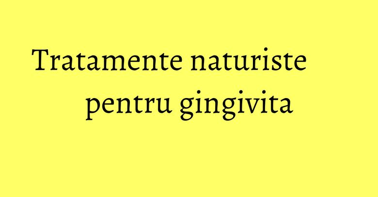 Tratamente naturiste pentru gingivita Tratamente naturiste pentru gingivita