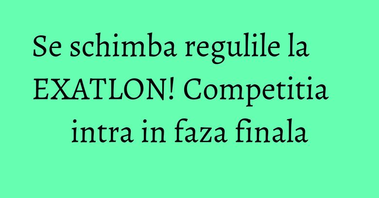 Se schimba regulile la EXATLON! Competitia intra in faza finala Se schimba regulile la EXATLON! Competitia intra in faza finala