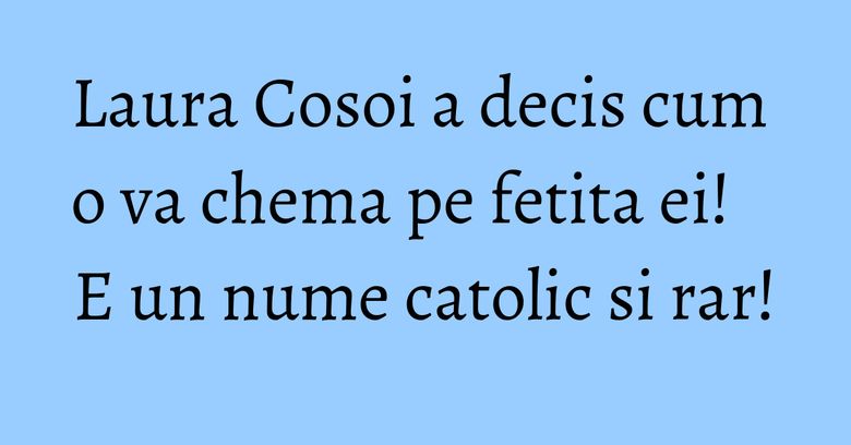 Laura Cosoi a decis cum o va chema pe fetita ei! E un nume catolic si rar! Laura Cosoi a decis cum o va chema pe fetita ei! E un nume catolic si rar!