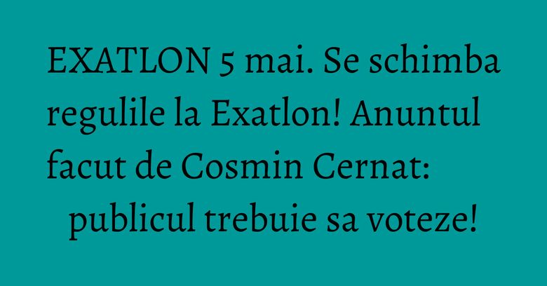 EXATLON 5 mai. Se schimba regulile la Exatlon! Anuntul facut de Cosmin Cernat: publicul trebuie sa voteze! EXATLON 5 mai. Se schimba regulile la Exatlon! Anuntul facut de Cosmin Cernat: publicul trebuie sa voteze!