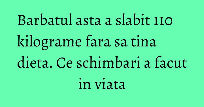 Barbatul asta a slabit 110 kilograme fara sa tina dieta. Ce schimbari a facut in viata Barbatul asta a slabit 110 kilograme fara sa tina dieta. Ce schimbari a facut in viata