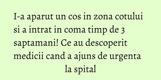 I-a aparut un cos in zona cotului si a intrat in coma timp de 3 saptamani! Ce au descoperit medicii cand a ajuns de urgenta la spital