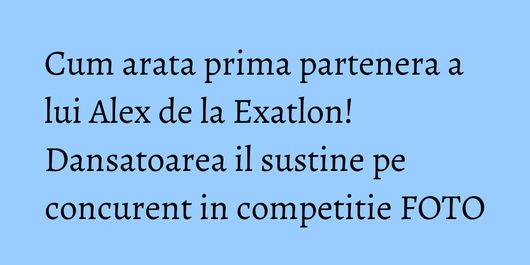 Cum arata prima partenera a lui Alex de la Exatlon! Dansatoarea il sustine pe concurent in competitie FOTO