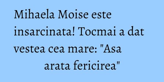 Mihaela Moise este insarcinata! Tocmai a dat vestea cea mare: 