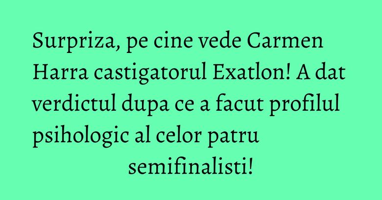 Surpriza, pe cine vede Carmen Harra castigatorul Exatlon! A dat verdictul dupa ce a facut profilul psihologic al celor patru semifinalisti! Surpriza, pe cine vede Carmen Harra castigatorul Exatlon! A dat verdictul dupa ce a facut profilul psihologic al celor patru semifinalisti!
